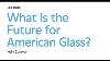 What Is The Future For American Glass